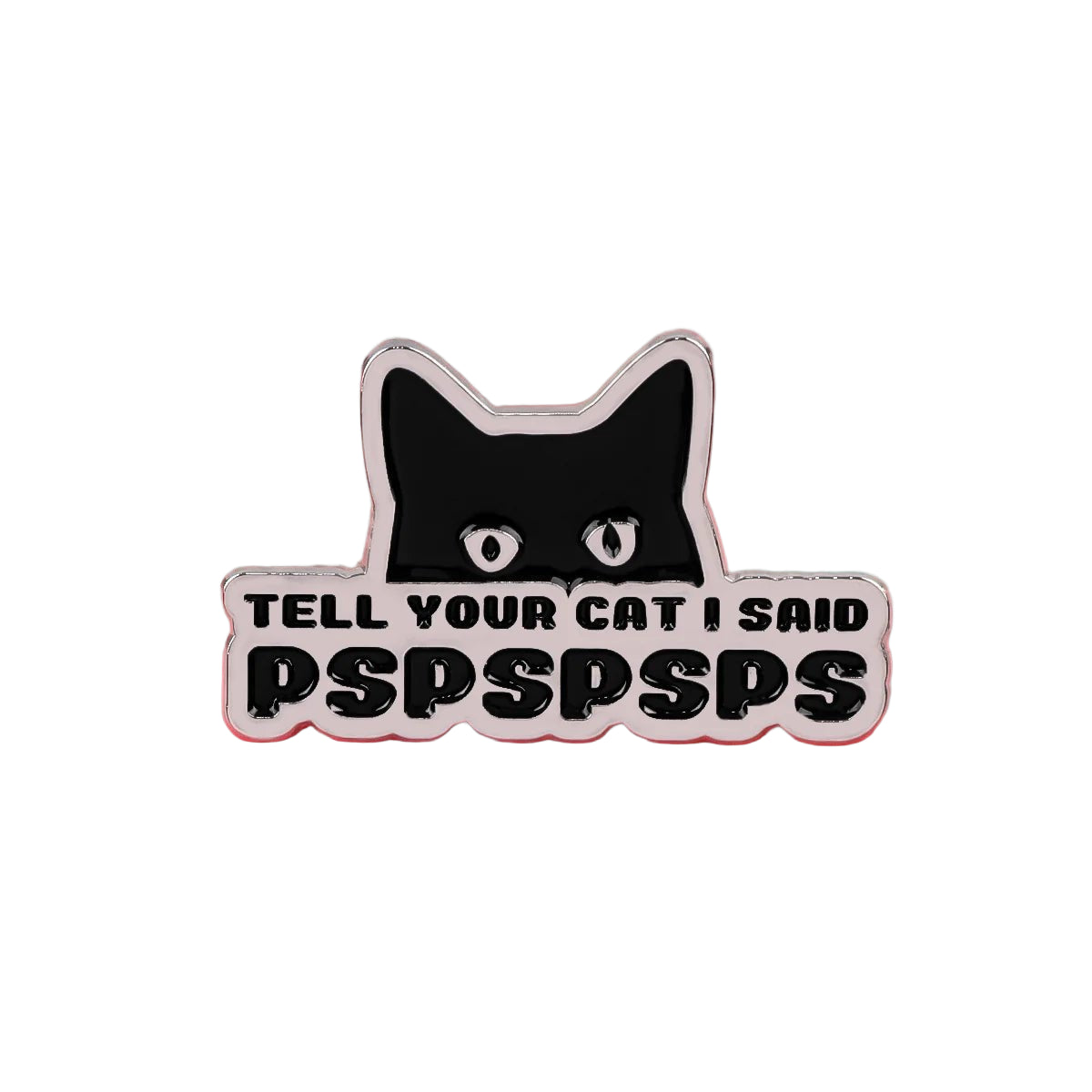 enamel pin featuring a black cat’s head with wide eyes, a red heart, and the text TELL YOUR CAT I SAID PSPSPSPS, all set against a pink background.