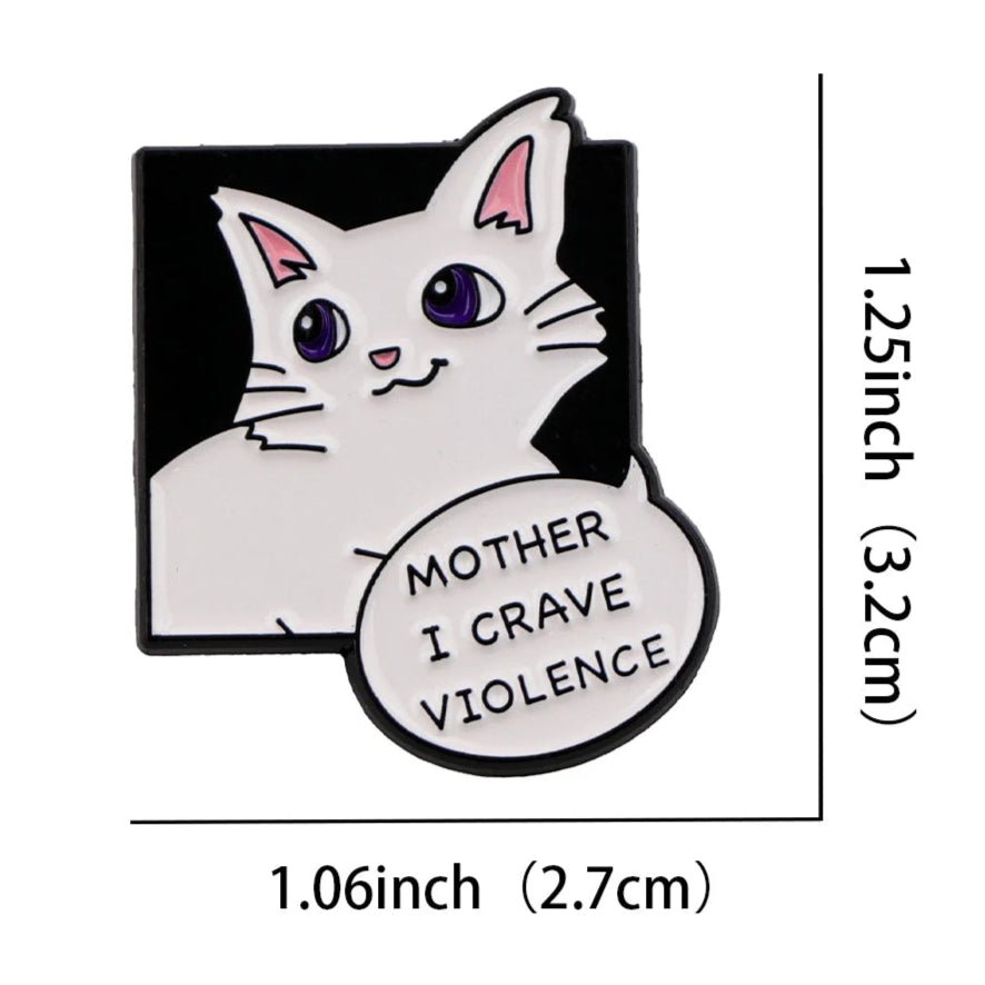 white cat enamel pin features purple eyes and a speech bubble with Mother I crave violence. It measures 1.25 x 1.06 (3.2 cm x 2.7 cm).