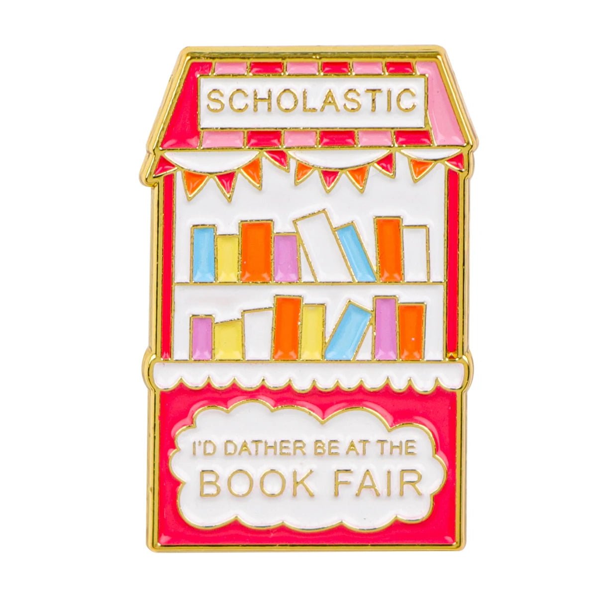 A vibrant enamel pin shaped like a book fair booth with books. SCHOLASTIC tops it, and I’D RATHER BE AT THE BOOK FAIR shines in gold—an ideal accessory for any book lover or Booktrovert!.