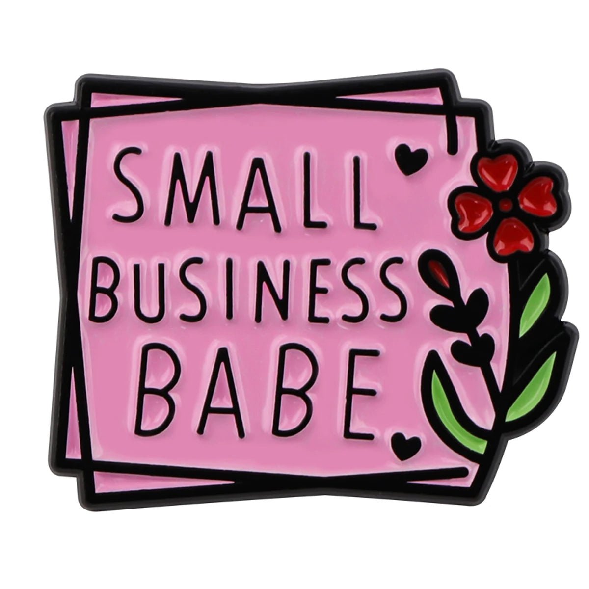 Pink pin features Small Business Babe in bold black letters, two small black hearts, and a red flower with green leaves—an inspiring accessory for self-empowerment and positive affirmations.