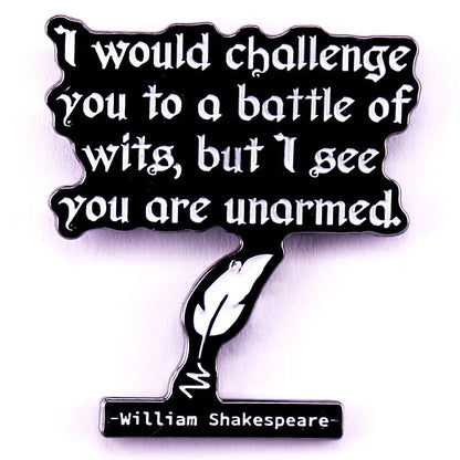 Black and white enamel pin, shaped like a quill and ink bottle, features the quote: “I would challenge you to a battle of wits, but I see you are unarmed.” Perfect for Romance Readers or book lovers.