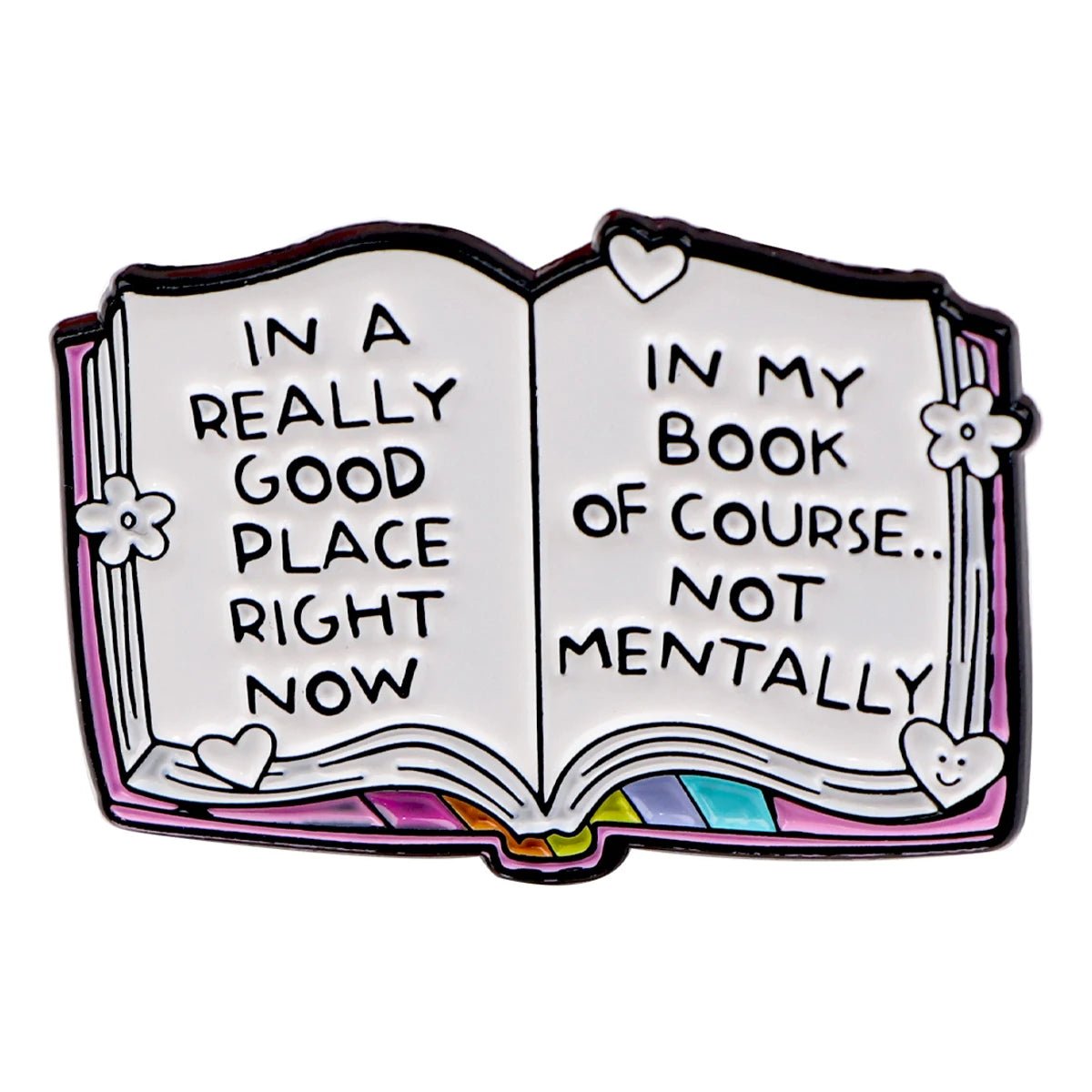 An illustrated open book with IN A REALLY GOOD PLACE RIGHT NOW IN MY BOOK OF COURSE... NOT MENTALLY and colorful details ideal for book lovers who feel at home among fictional characters.