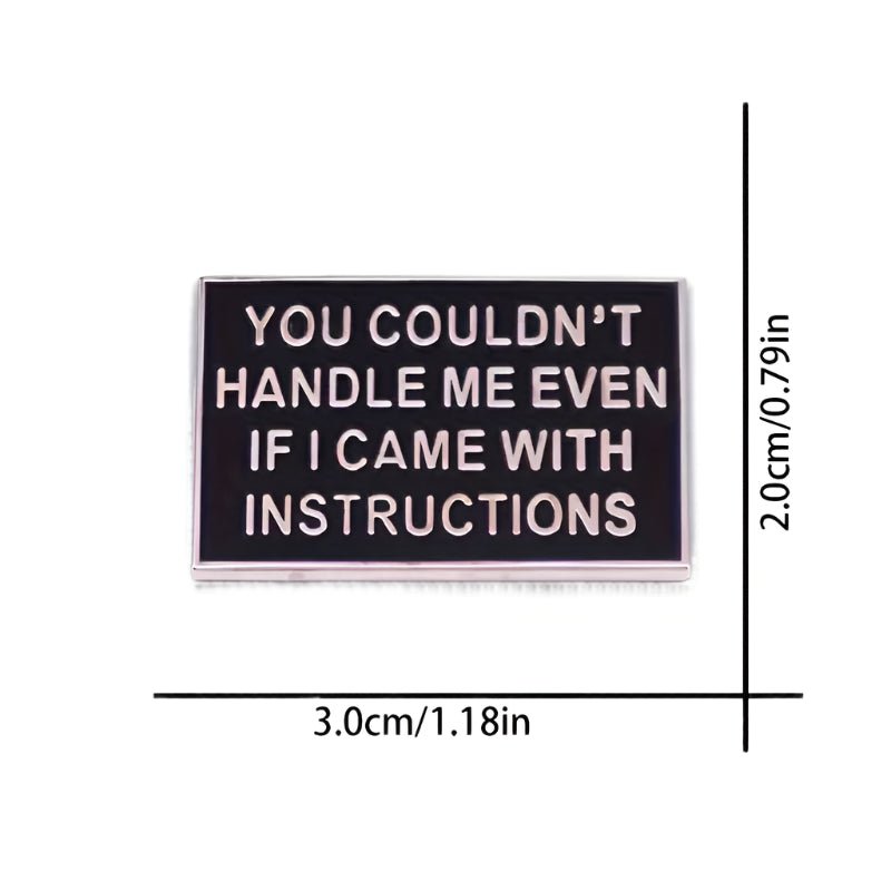 My Cutesy Era black rectangular badge features YOU COULDNT HANDLE ME EVEN IF I CAME WITH INSTRUCTIONS. This funny novelty pin measures 3.0 cm (1.18 in) wide by 2.0 cm (0.79 in) tall.