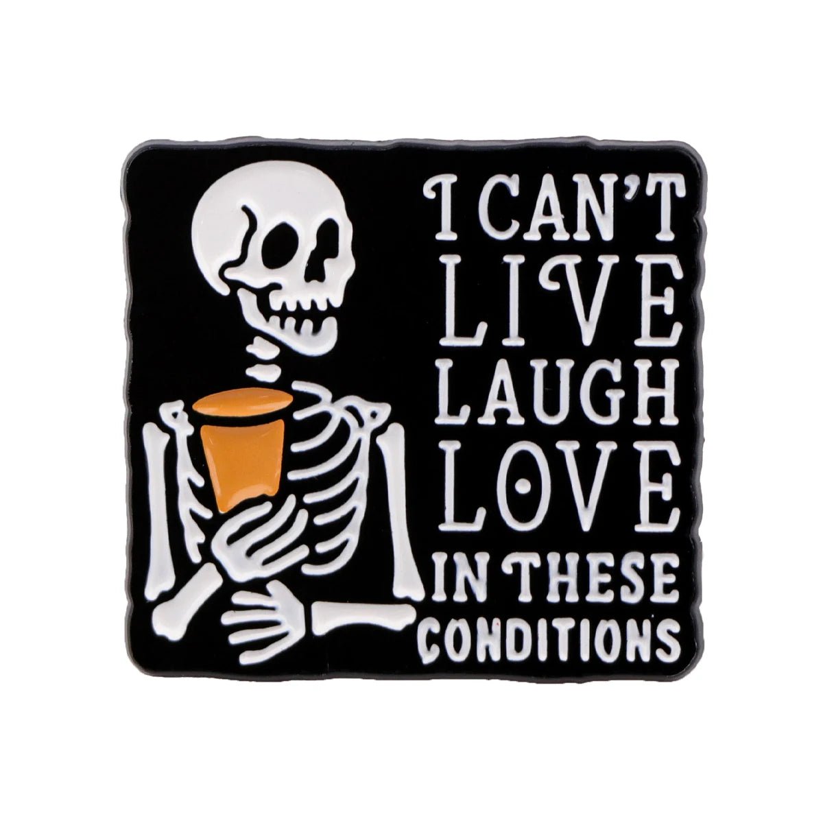 A cartoon skeleton with spooky vibes holds a cup beside the text I CANT LIVE LAUGH LOVE IN THESE CONDITIONS, on a black background. Design by Kiss Me Later.