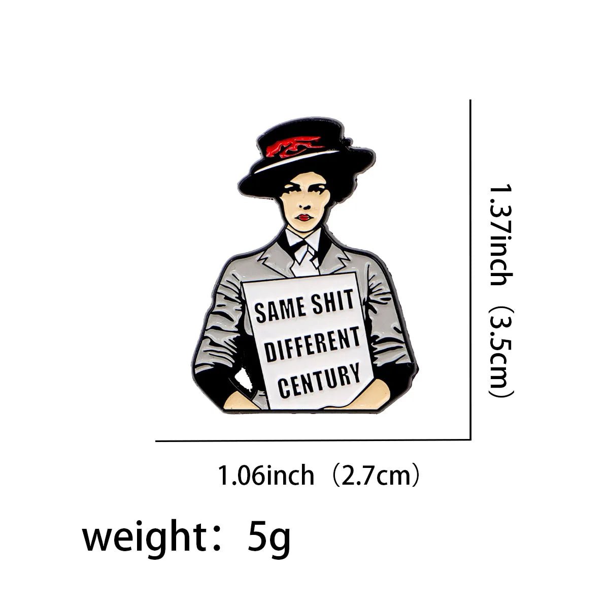 Kiss Me Later enamel pin features a woman in vintage attire and black hat holding a “Same Shit Different Century” sign. Measures 1.06 wide by 1.37 tall, weighs 5g—a bold feminist accessory.