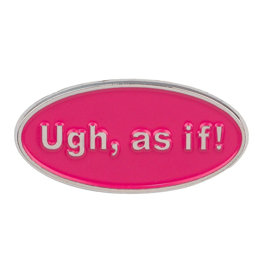 A pink enamel oval badge by My Cutesy Era, featuring silver trim and raised “Ugh, as if!” text—the perfect Mean Girls accessory for any fan.