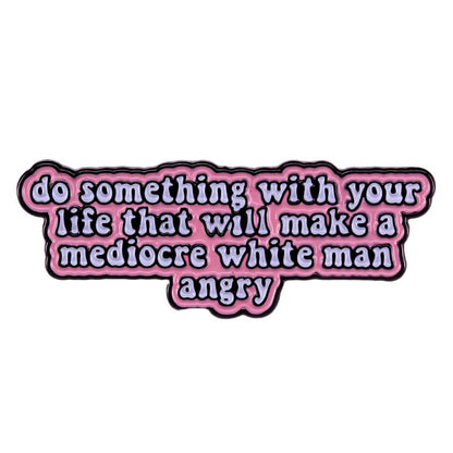 A bold enamel pin in pink, black, white, and purple that says: do something with your life that will make a mediocre white man angry—a powerful feminist addition to any collection.