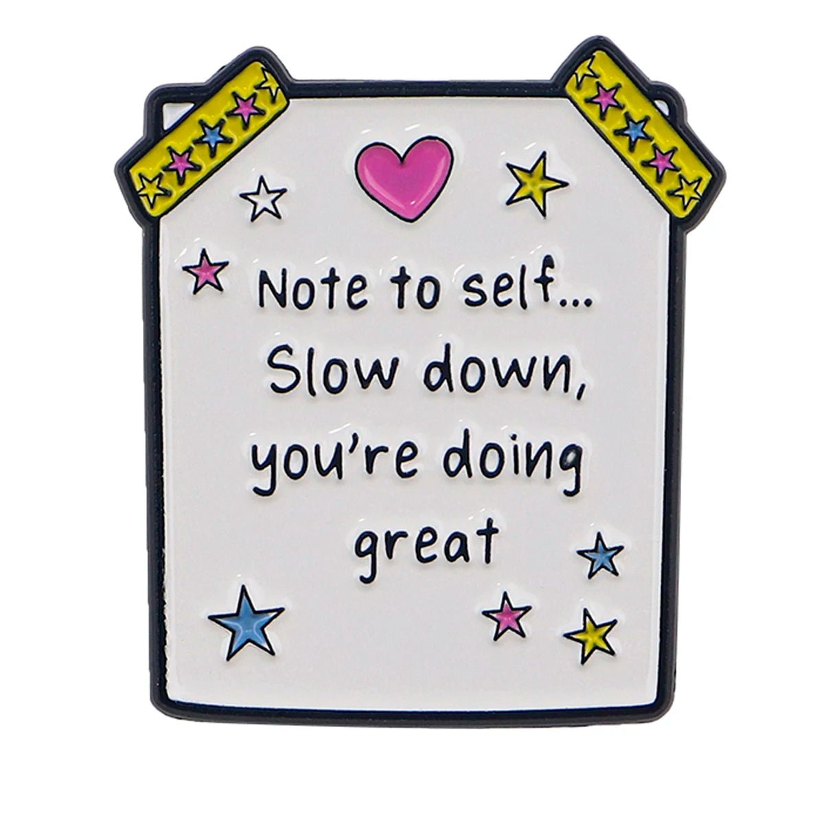 Cute badge features a pink heart, colorful stars, and the message: Note to self... Slow down, youre doing great. Yellow star tape accents the corners—an encouraging reminder for your mental health.
