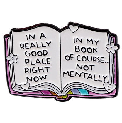 An illustration of an open book with “IN A REALLY GOOD PLACE RIGHT NOW IN MY BOOK OF COURSE.. NOT MENTALLY.” perfect for romance readers, enamel pin or badge collectors, featuring hearts, flowers & pastel-edged pages.