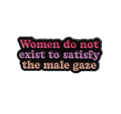 Text badge features “Women do not exist to satisfy the male gaze” in pink, purple, and tan on black—styled like a Patriarchy Tombstone. Perfect for fans of empowering feminist pins!.