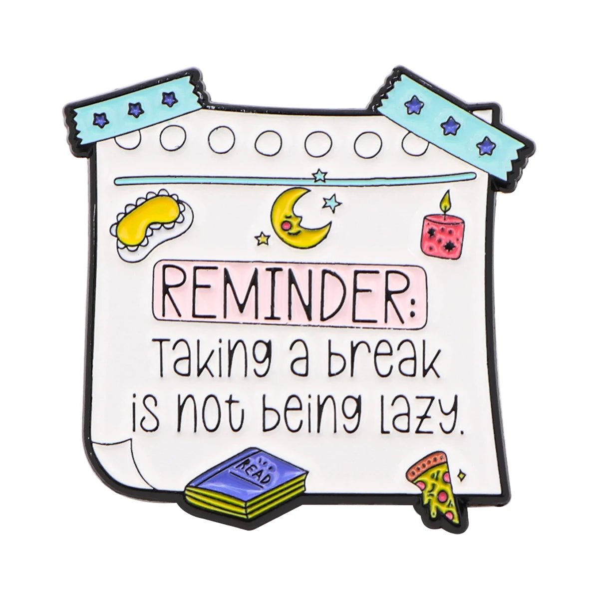 A colorful note with stars, moon, masking tape, and doodles reads: REMINDER: Taking a break is not being lazy. Celebrate self-empowerment with a book and slice of pizza at the bottom.