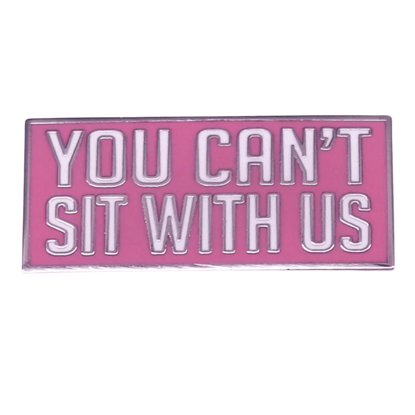 A rectangular pink enamel pin with white letters outlined in silver reading YOU CANT SIT WITH US—the perfect accessory for any Mean Girls fan.