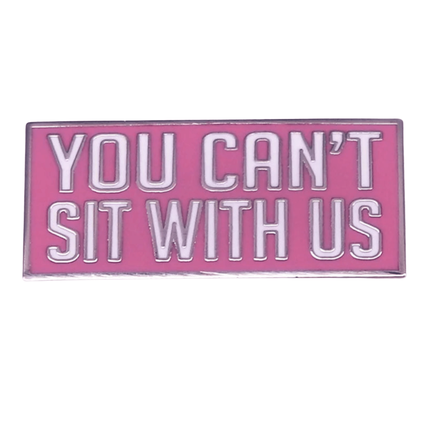 A rectangular pink enamel pin with white letters outlined in silver reading YOU CANT SIT WITH US—the perfect accessory for any Mean Girls fan.