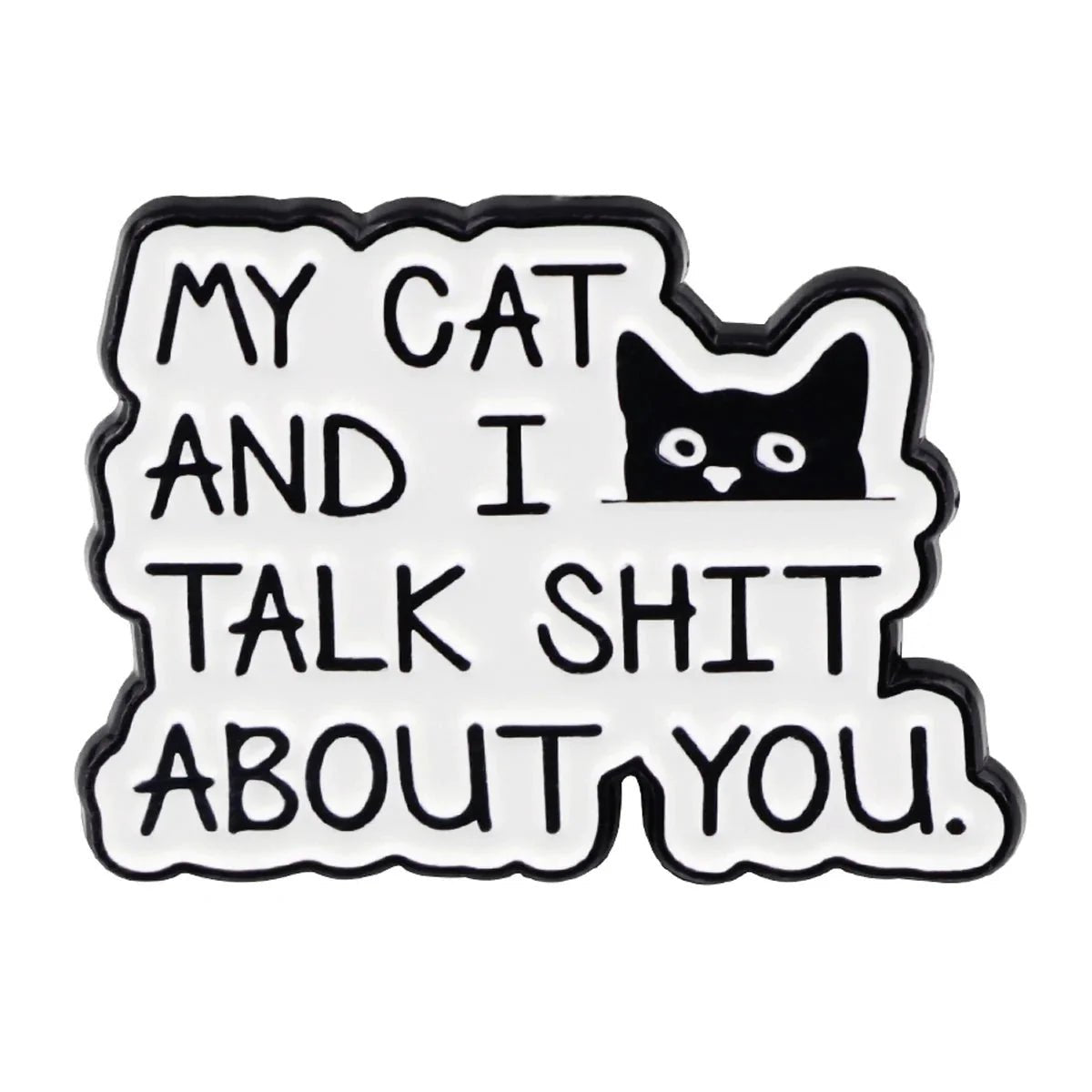 My cat and I talk shit about you enamel pin features a bold black cat face on white—perfect for pet lovers. Simple, funny, and ships worldwide!.