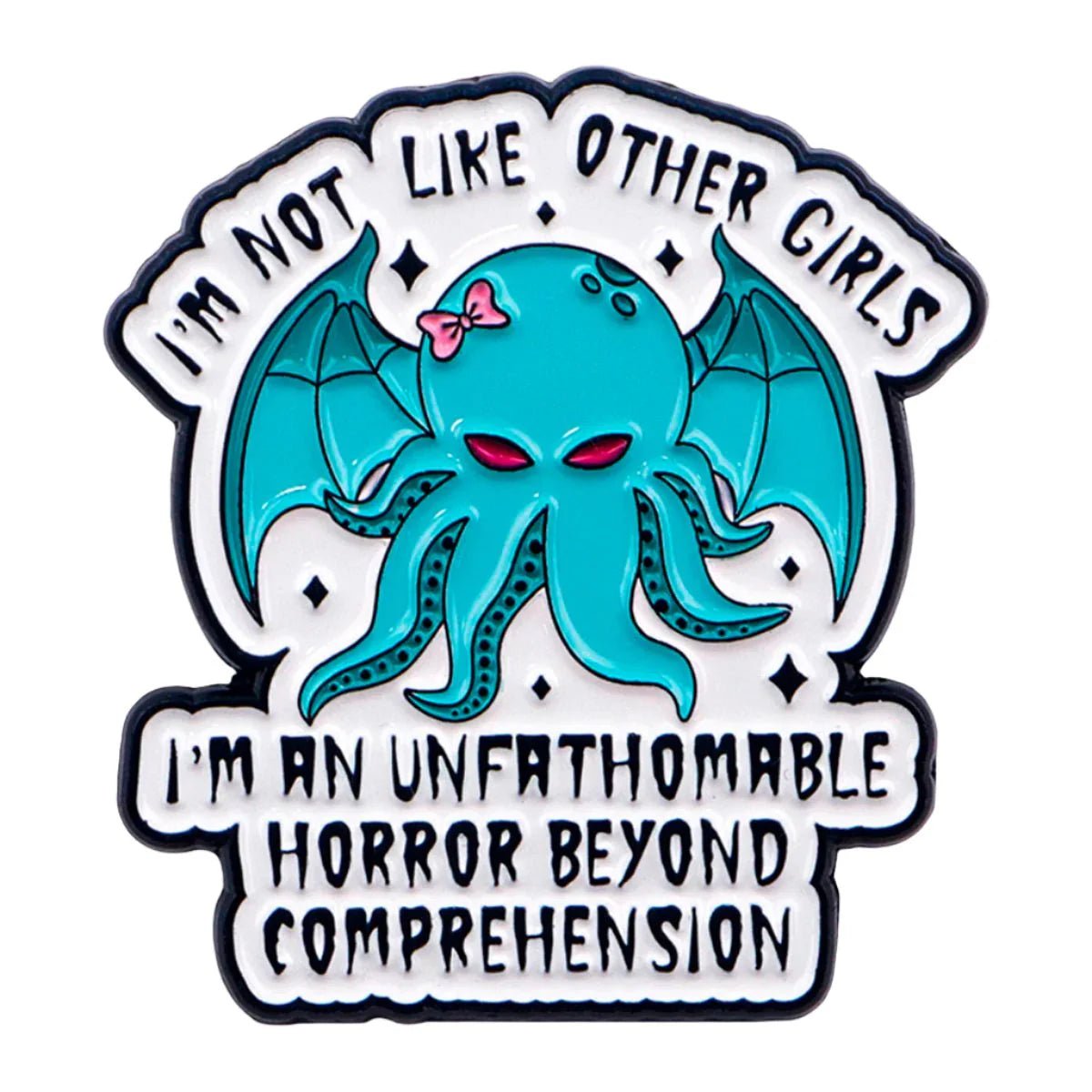 The Kiss Me Later badge features a cartoon turquoise Cthulhu with a pink bow, bat wings, and red eyes, surrounded by the text: I’M NOT LIKE OTHER GIRLS. I’M AN UNFATHOMABLE HORROR BEYOND COMPREHENSION.